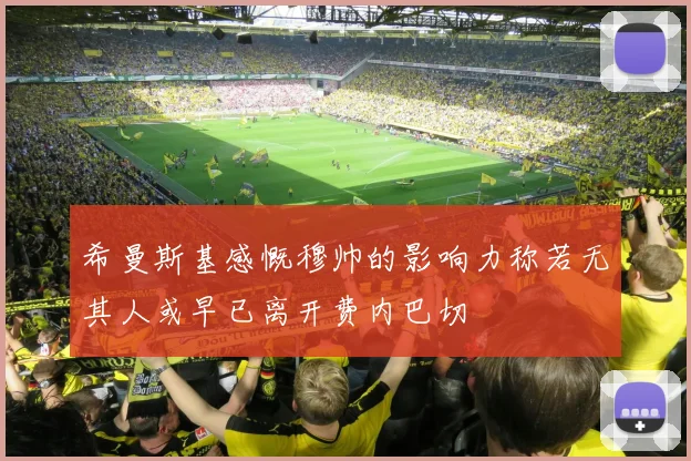 希曼斯基感慨穆帅的影响力称若无其人或早已离开费内巴切