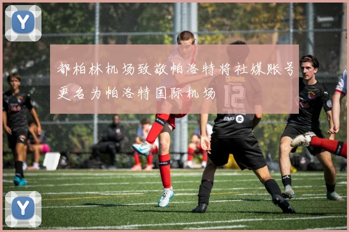 都柏林机场致敬帕洛特将社媒账号更名为帕洛特国际机场