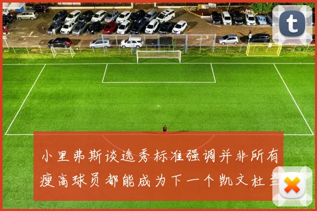 小里弗斯谈选秀标准强调并非所有瘦高球员都能成为下一个凯文杜兰特
