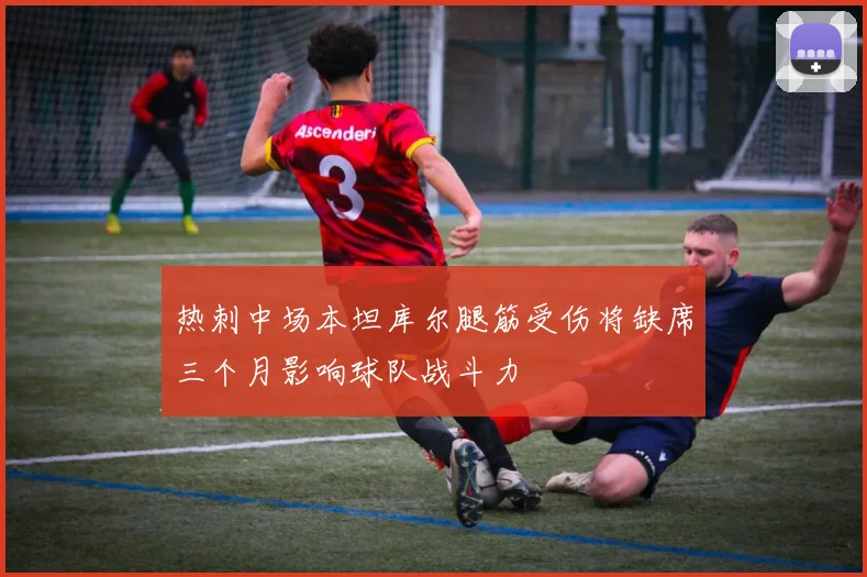 热刺中场本坦库尔腿筋受伤将缺席三个月影响球队战斗力