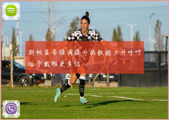 斯帕莱蒂强调提升执教能力并呼吁给予戴维更多信心